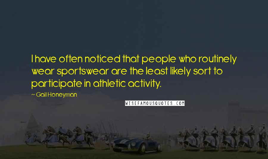 Gail Honeyman Quotes: I have often noticed that people who routinely wear sportswear are the least likely sort to participate in athletic activity.