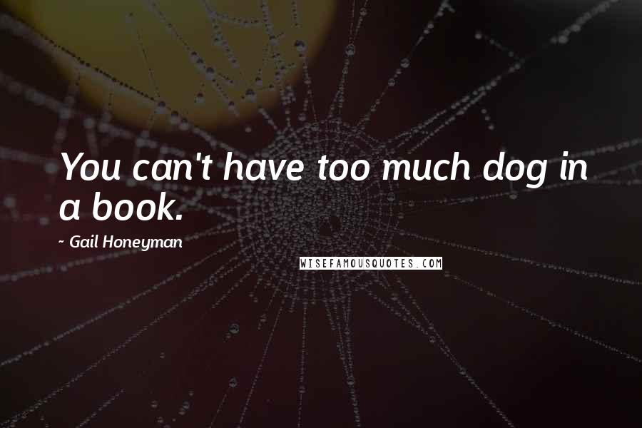 Gail Honeyman Quotes: You can't have too much dog in a book.