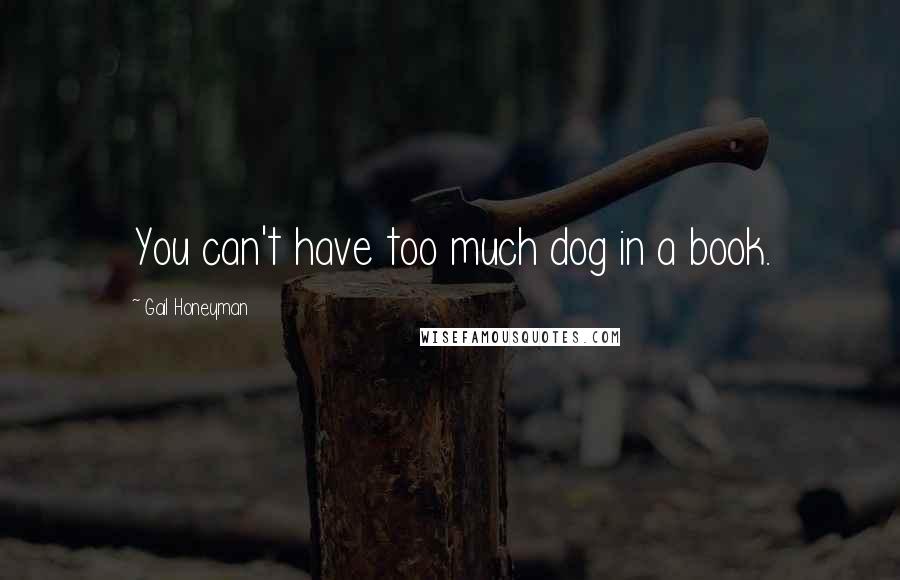 Gail Honeyman Quotes: You can't have too much dog in a book.