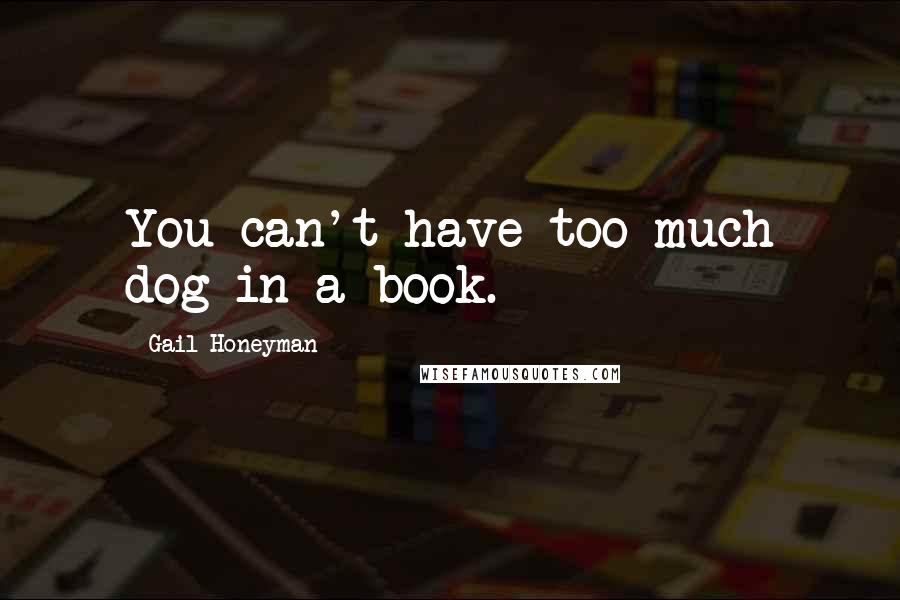 Gail Honeyman Quotes: You can't have too much dog in a book.