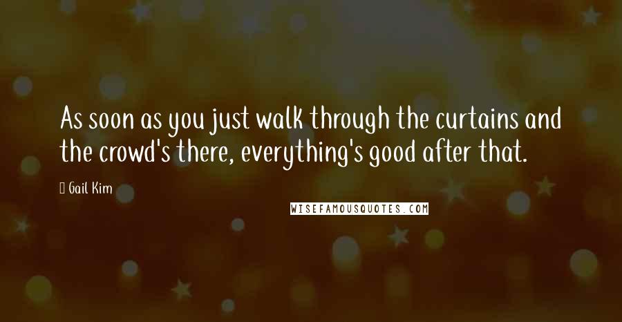 Gail Kim Quotes: As soon as you just walk through the curtains and the crowd's there, everything's good after that.