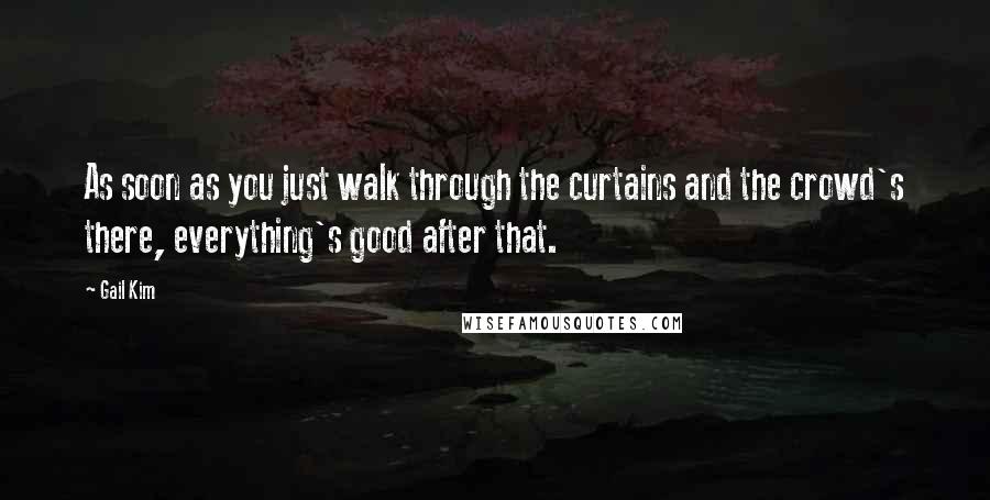 Gail Kim Quotes: As soon as you just walk through the curtains and the crowd's there, everything's good after that.