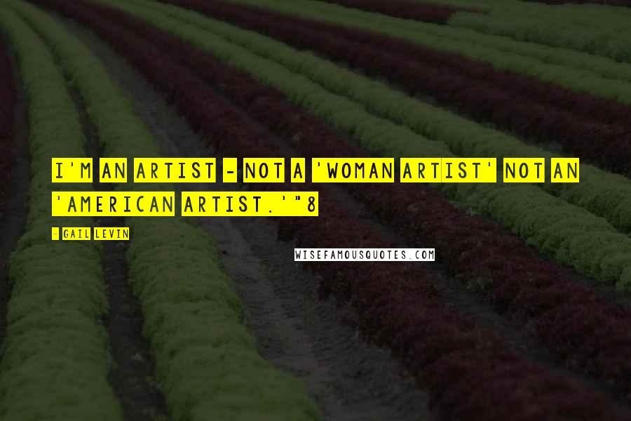Gail Levin Quotes: I'm an artist - not a 'woman artist' not an 'American artist.'"8