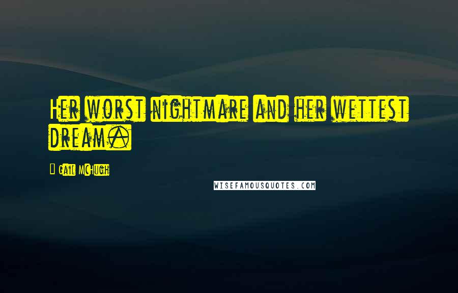 Gail McHugh Quotes: Her worst nightmare and her wettest dream.