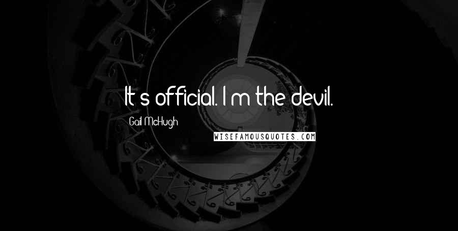 Gail McHugh Quotes: It's official. I'm the devil.