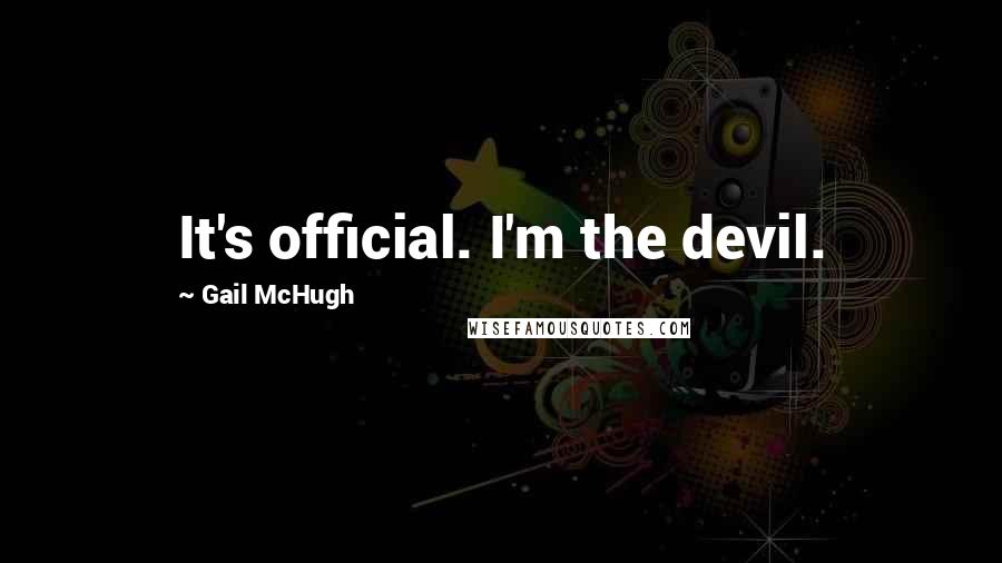 Gail McHugh Quotes: It's official. I'm the devil.