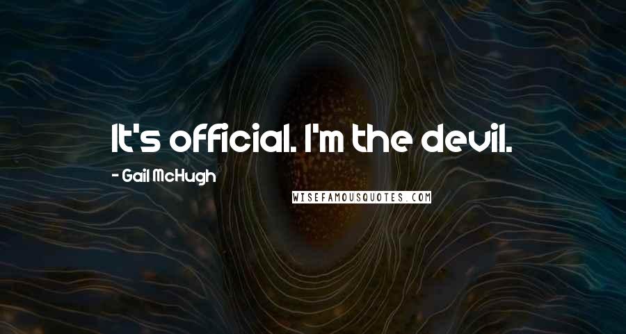 Gail McHugh Quotes: It's official. I'm the devil.