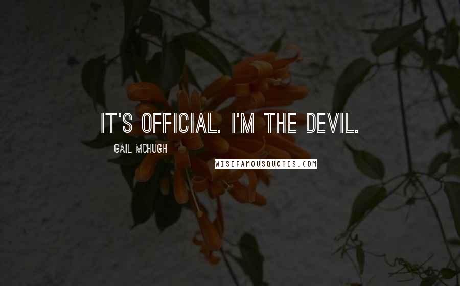 Gail McHugh Quotes: It's official. I'm the devil.