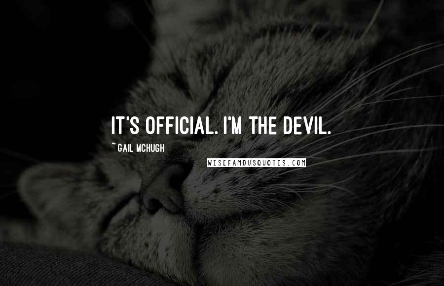 Gail McHugh Quotes: It's official. I'm the devil.