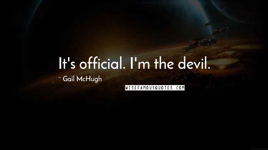 Gail McHugh Quotes: It's official. I'm the devil.