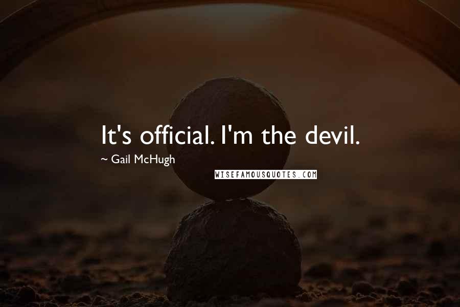 Gail McHugh Quotes: It's official. I'm the devil.