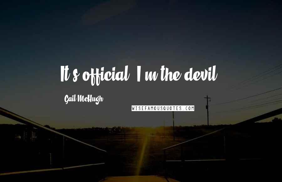 Gail McHugh Quotes: It's official. I'm the devil.