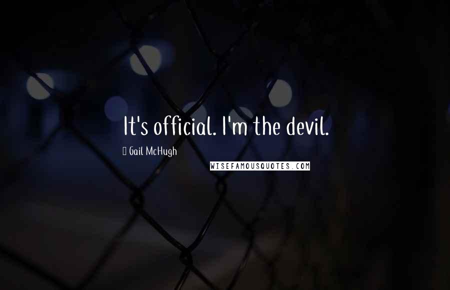 Gail McHugh Quotes: It's official. I'm the devil.