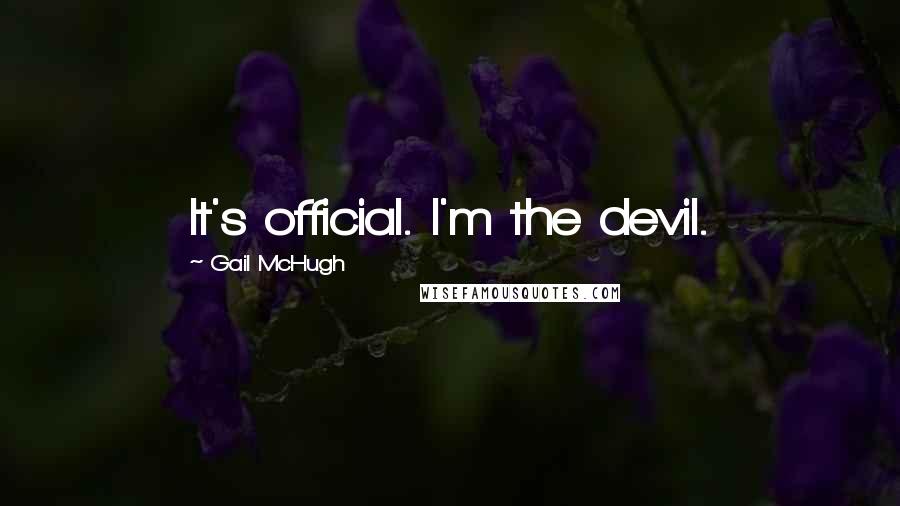 Gail McHugh Quotes: It's official. I'm the devil.