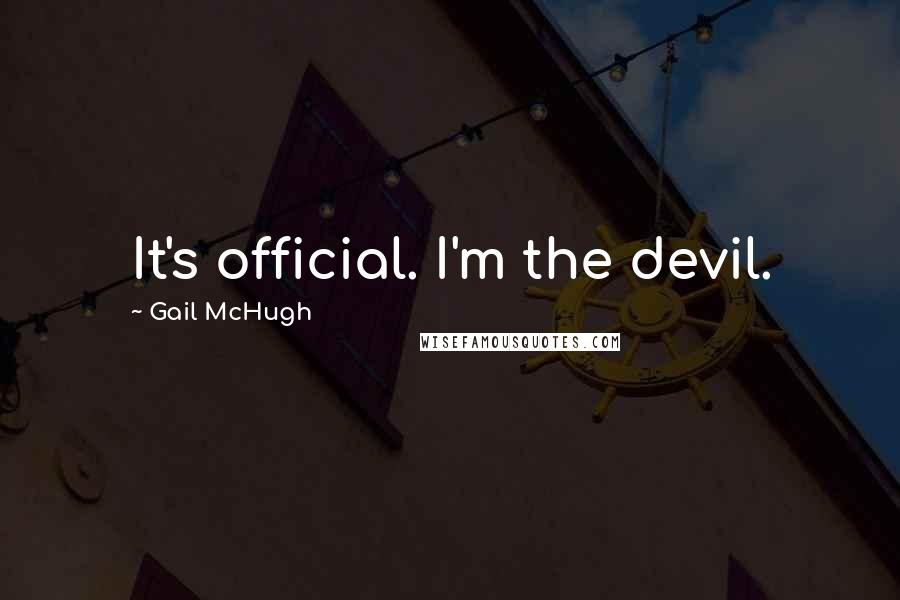 Gail McHugh Quotes: It's official. I'm the devil.