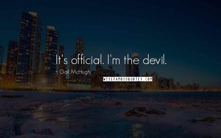 Gail McHugh Quotes: It's official. I'm the devil.