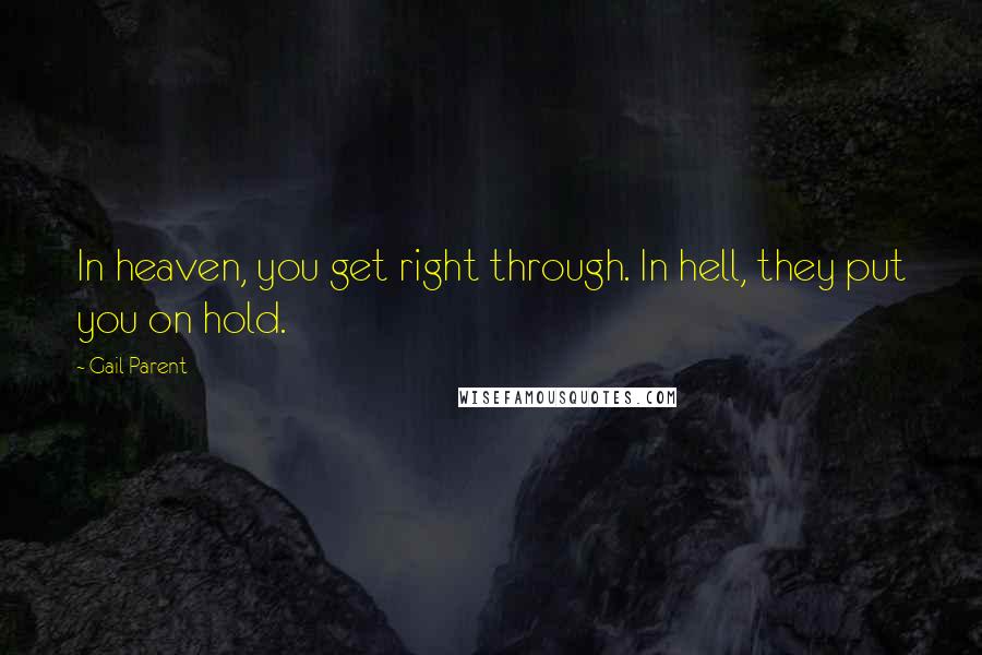 Gail Parent Quotes: In heaven, you get right through. In hell, they put you on hold.