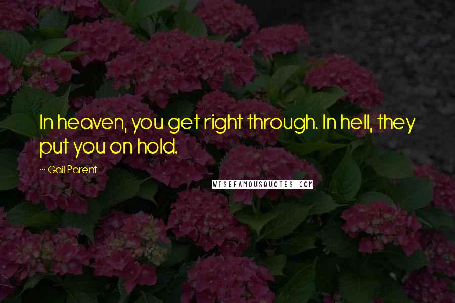 Gail Parent Quotes: In heaven, you get right through. In hell, they put you on hold.