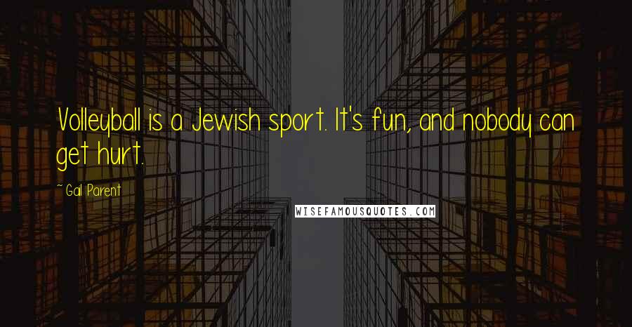 Gail Parent Quotes: Volleyball is a Jewish sport. It's fun, and nobody can get hurt.