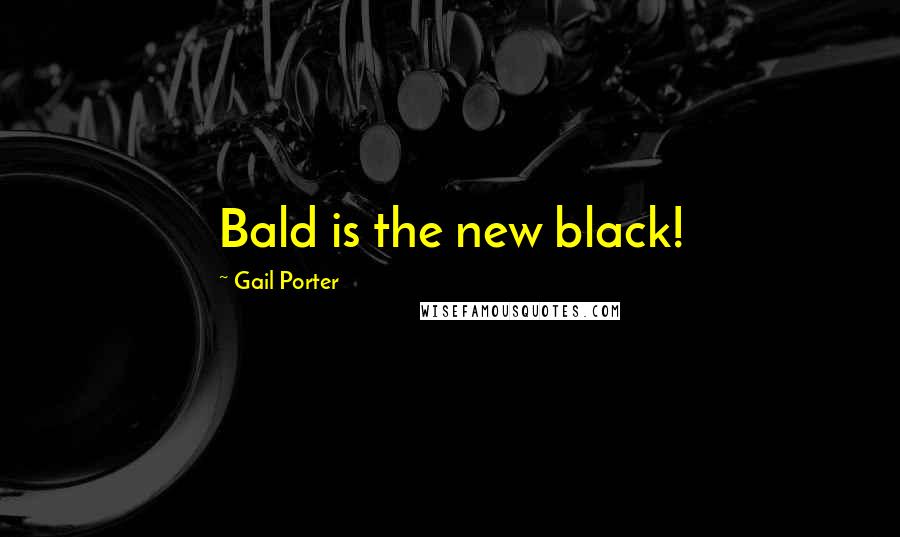 Gail Porter Quotes: Bald is the new black!