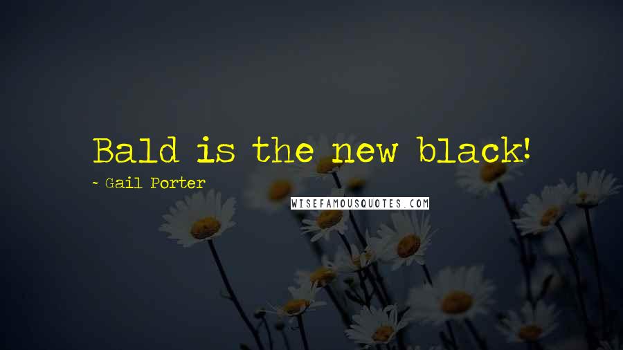Gail Porter Quotes: Bald is the new black!