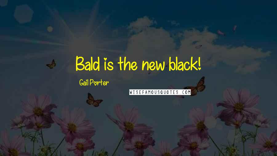 Gail Porter Quotes: Bald is the new black!