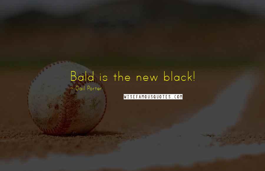 Gail Porter Quotes: Bald is the new black!