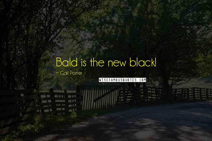Gail Porter Quotes: Bald is the new black!