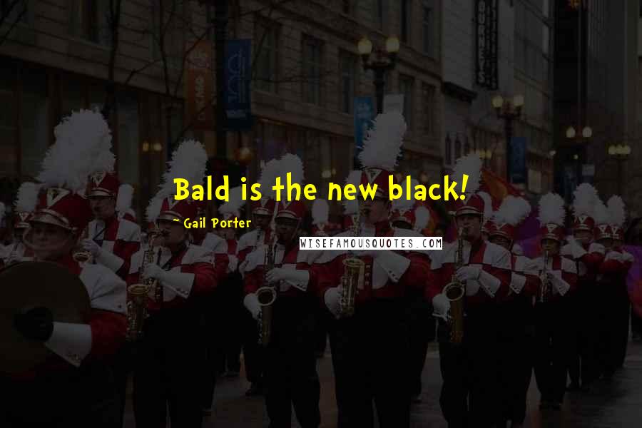 Gail Porter Quotes: Bald is the new black!