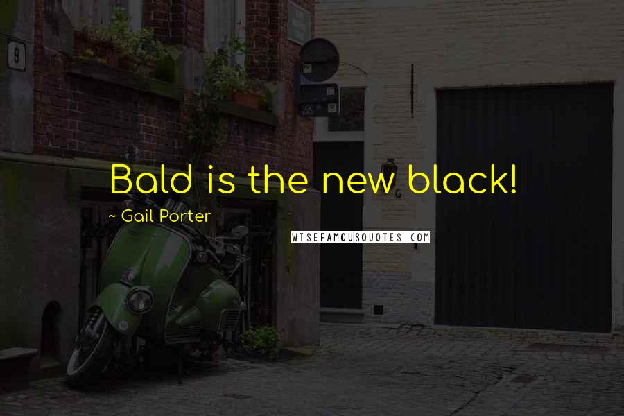 Gail Porter Quotes: Bald is the new black!