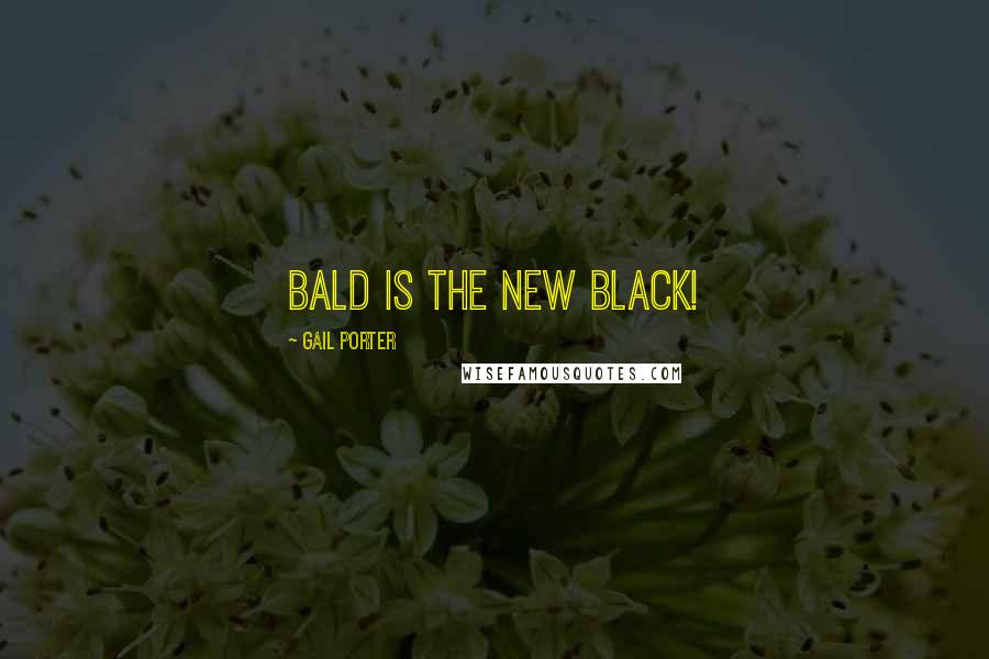 Gail Porter Quotes: Bald is the new black!