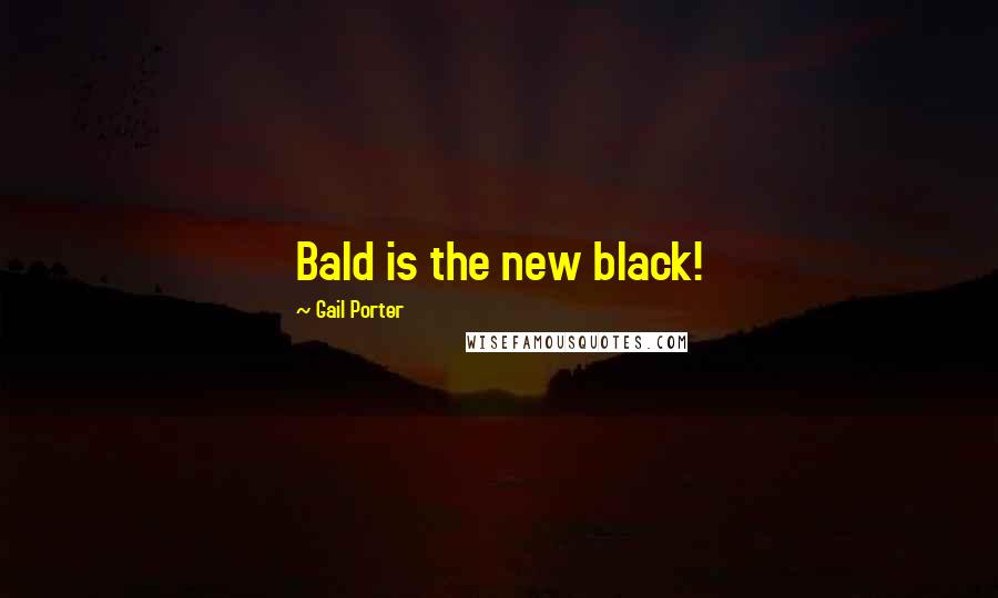 Gail Porter Quotes: Bald is the new black!