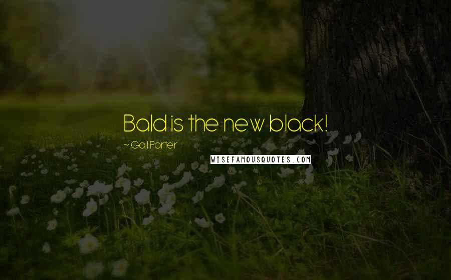 Gail Porter Quotes: Bald is the new black!