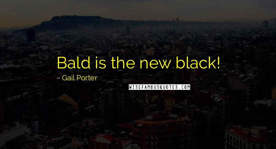 Gail Porter Quotes: Bald is the new black!
