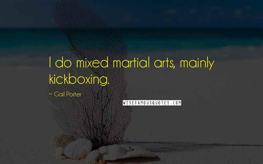 Gail Porter Quotes: I do mixed martial arts, mainly kickboxing.