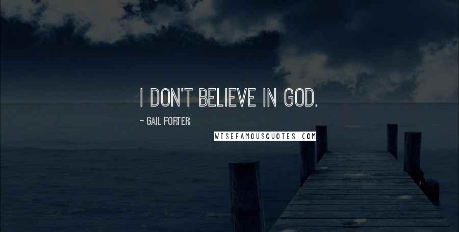 Gail Porter Quotes: I don't believe in God.