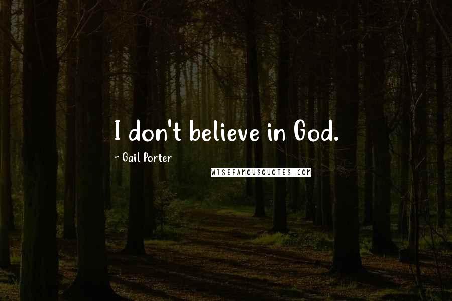 Gail Porter Quotes: I don't believe in God.