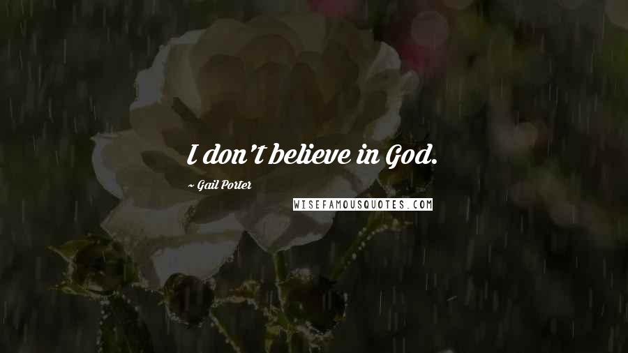 Gail Porter Quotes: I don't believe in God.