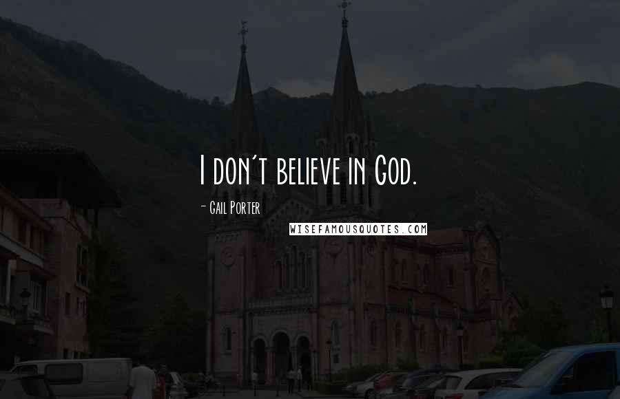 Gail Porter Quotes: I don't believe in God.