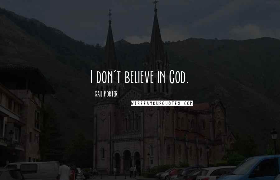 Gail Porter Quotes: I don't believe in God.