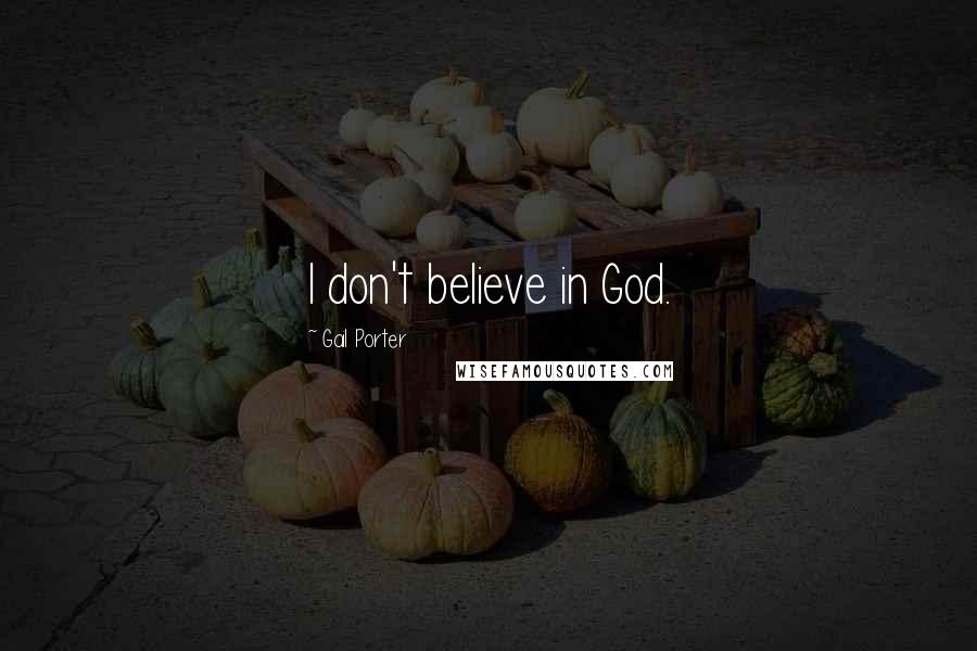 Gail Porter Quotes: I don't believe in God.