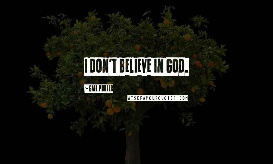 Gail Porter Quotes: I don't believe in God.