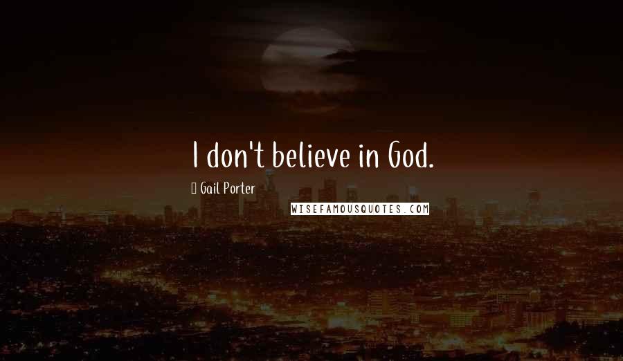 Gail Porter Quotes: I don't believe in God.