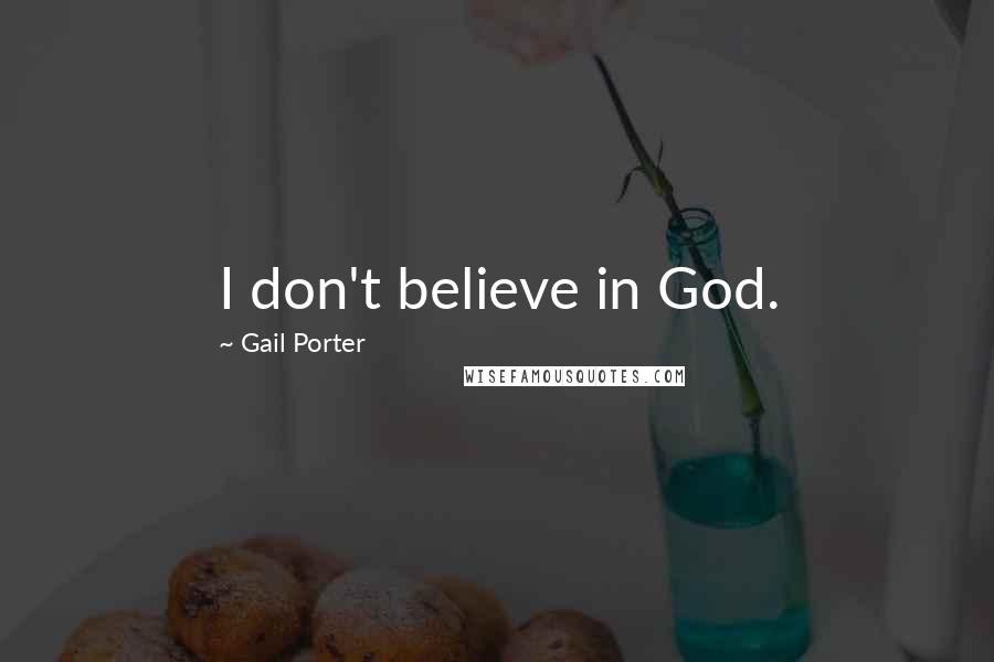 Gail Porter Quotes: I don't believe in God.