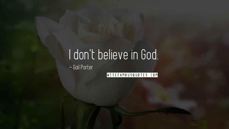 Gail Porter Quotes: I don't believe in God.