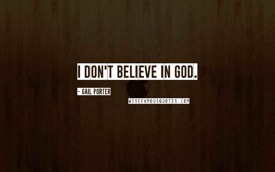 Gail Porter Quotes: I don't believe in God.