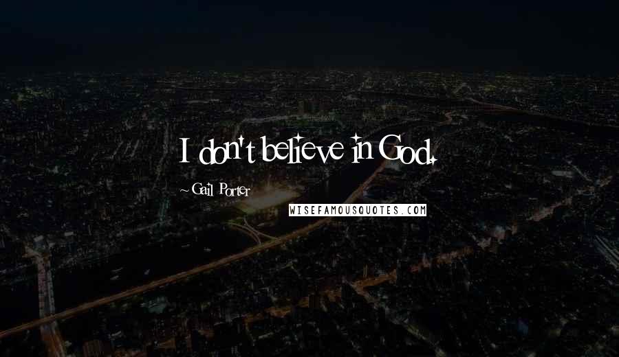 Gail Porter Quotes: I don't believe in God.