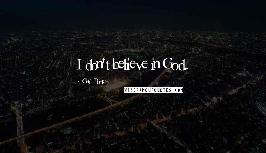 Gail Porter Quotes: I don't believe in God.