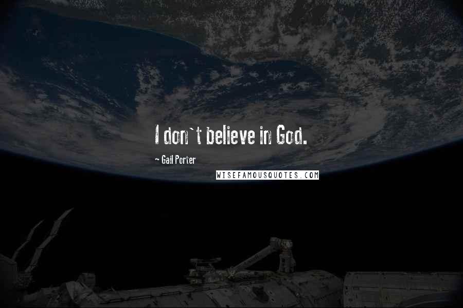 Gail Porter Quotes: I don't believe in God.