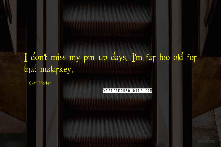 Gail Porter Quotes: I don't miss my pin-up days. I'm far too old for that malarkey.